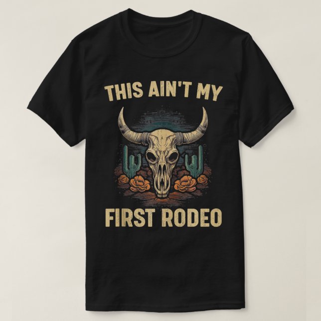 This Aint My First Rodeo Bull Skull Western Rodeo  T-Shirt (Design Front)