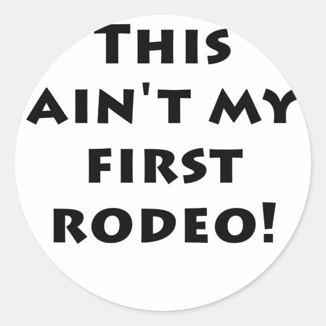 This Aint my First Rodeo Classic Round Sticker (Front)