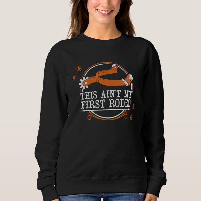 This Ain't My First Rodeo Funny Cowboy Spur Wester Sweatshirt (Front)