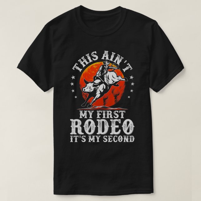 This Aint My First Rodeo Its My Second Bull Riding T-Shirt (Design Front)