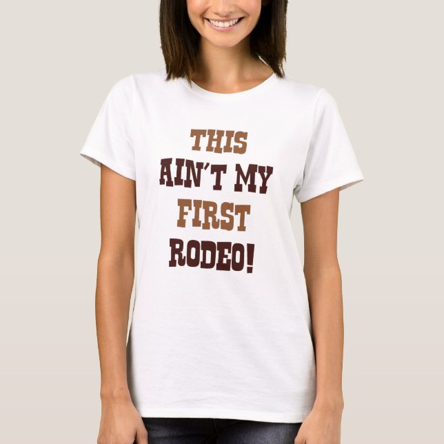 This Ain't My First Rodeo! T-Shirt (Front)