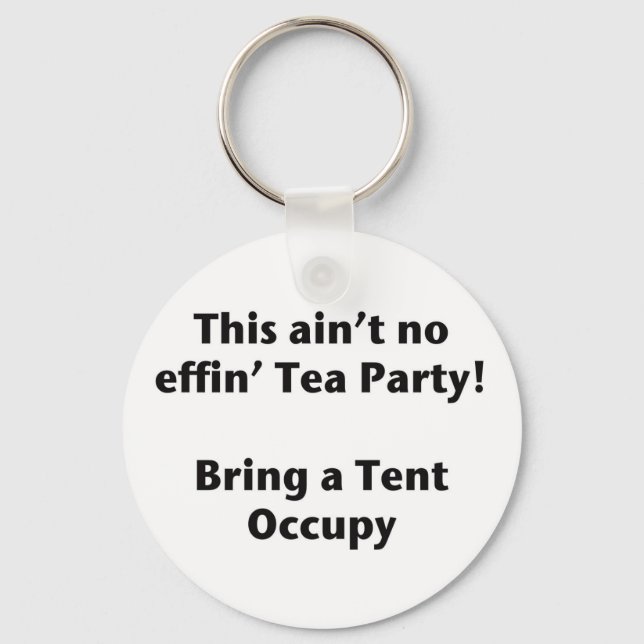 This ain't no effin' Tea Party! Bring a Tent. Key Ring (Front)