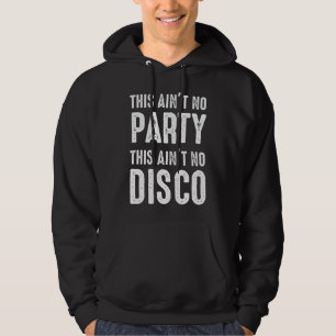 This Ain't No Party, This Ain't No Disco Hoodie