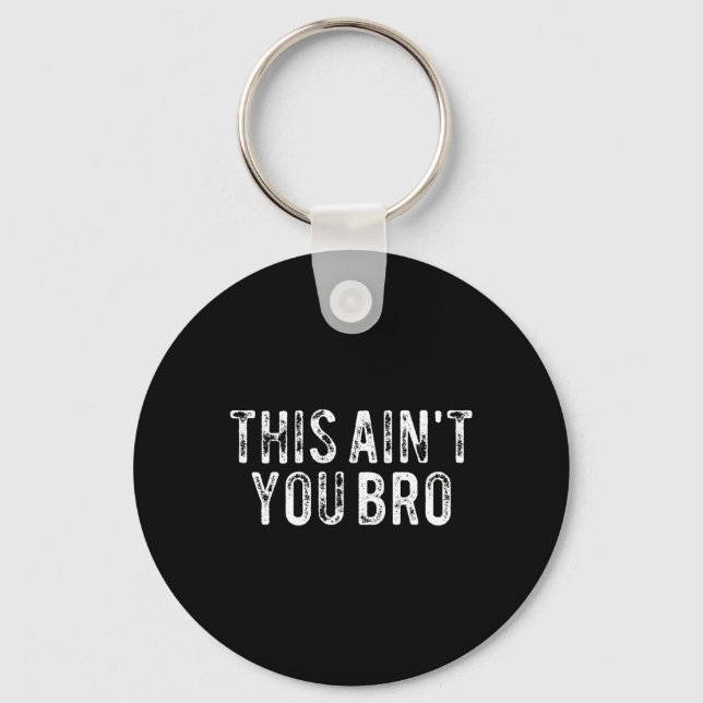 This Ain't You Bro  Key Ring (Front)