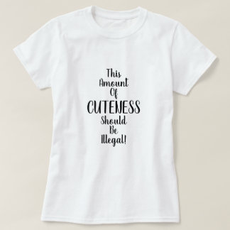 This Amount of Cuteness Should Be Illegal! Funny T-Shirt