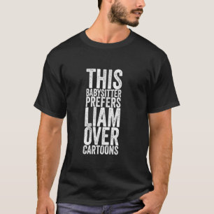 This Babysitter Prefers Liam Over Cartoons T-Shirt