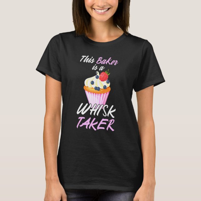 This Baker Is A Whisk Taker Baking T-Shirt (Front)