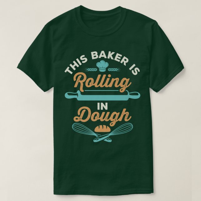 This Baker is Rolling in Dough Funny Baking Bake P T-Shirt (Design Front)