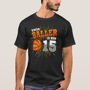 This Baller Is Now 15 Basketball 15th Birthday T-Shirt