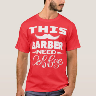 This Barber Needs A Coffee Barber gift T-Shirt