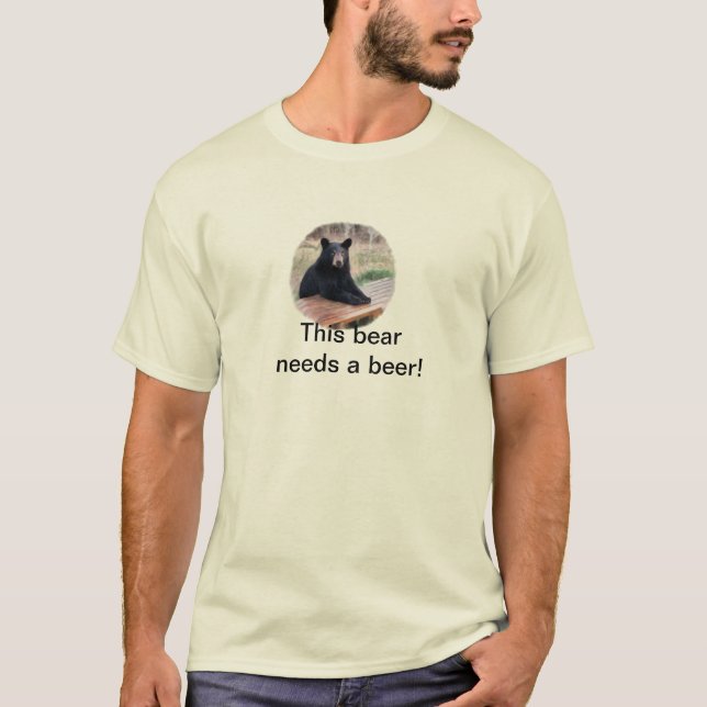 This bear needs a beer T-Shirt (Front)