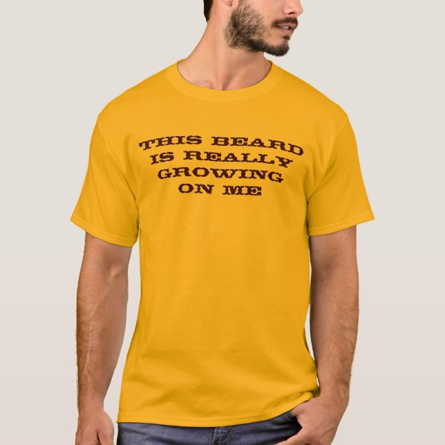 This Beard is Really Growing on Me T-Shirt (Front)