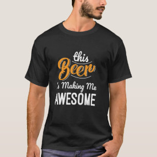 This Beer Is Making Me Awesome Drinking Beer Lover T-Shirt