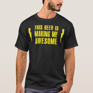 This Beer Is Making Me Awesome T-Shirt