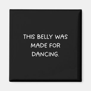 This Belly Was Made For Dancing - Fun Dance Party Magnet