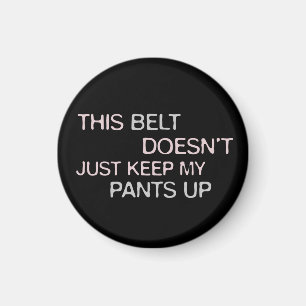 This Belt Dosen't Just Keep My Pants Up Magnet