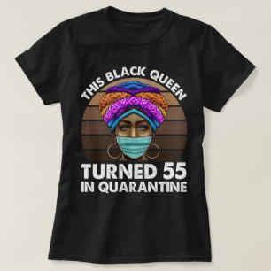 This Black Queen Turned 55 In Quarantine T-Shirt