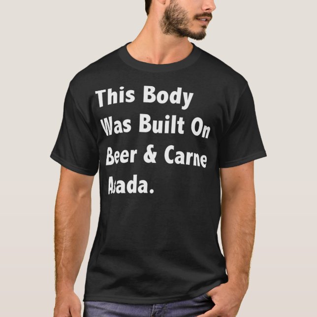 This Body Was Built on Beer  Carne Asada  Soft T-Shirt (Front)