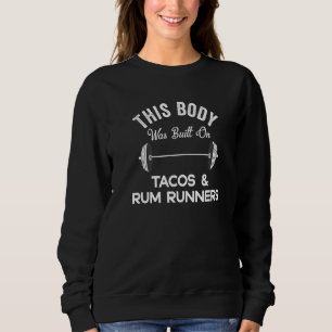 This Body Was Built On Tacos & Rum Runners  Drinki Sweatshirt