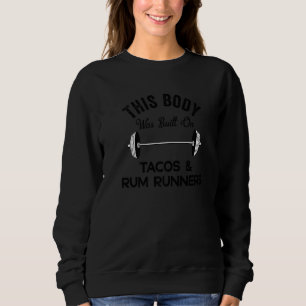 This Body Was Built On Tacos & Rum Runners  Drinki Sweatshirt