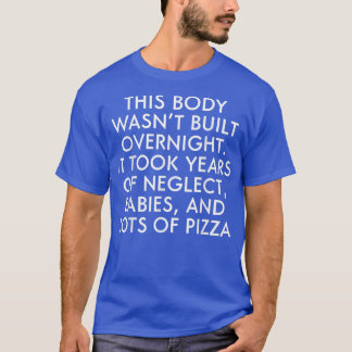 This Body Wasn't Built Overnight It Took Years Lot T-Shirt