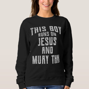This Boy Runs On Jesus And Muay Thai Christian Sweatshirt