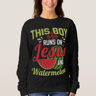 This Boy Runs On Jesus And Watermelons Sweatshirt