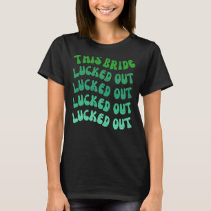 This Bride Lucked Out Lets Get Lucked Up Bachelore T-Shirt