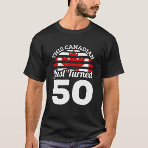 This Canadian Just Turned 50 Canada 50Th Birthday T-Shirt