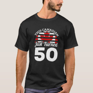 This Canadian Just Turned 50 Canada 50Th Birthday T-Shirt