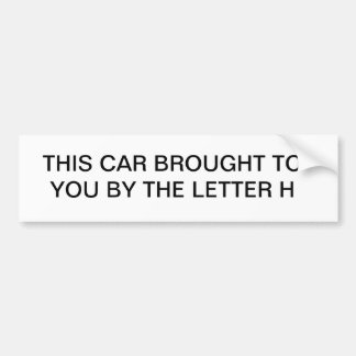THIS CAR BROUGHT TO YOU BY THE LETTER H BUMPER STICKER