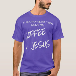 This Choir Director Runs On Coffee & Jesus T-Shirt