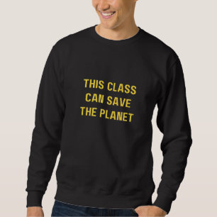 This class can save the planet  Save The World Sweatshirt