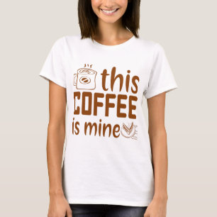This coffee is mine Gift for coffee drinker T-Shirt