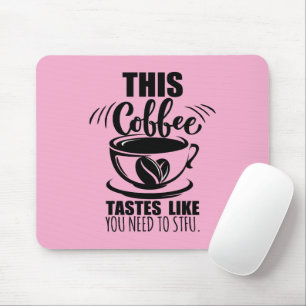 This Coffee Tastes Like You Need To STFU Mouse Pad