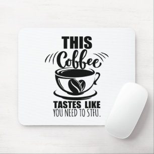 This Coffee Tastes Like You Need To STFU Mouse Pad