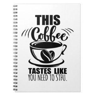 This Coffee Tastes Like You Need To STFU Notebook