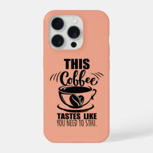 This Coffee Tastes Like You Need To STFU Phone Rin iPhone 15 Pro Case