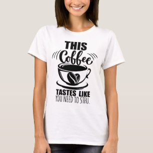 This Coffee Tastes Like You Need To STFU T-Shirt