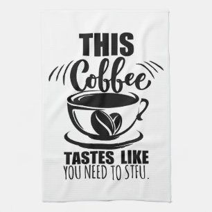 This Coffee Tastes Like You Need To STFU Tea Towel