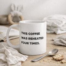 "This Coffee Was Reheated Four Times." Funny Mum