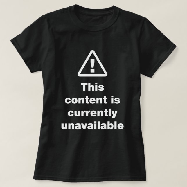 ⚠ This Content Is Currently Unavailable T-Shirt (Design Front)