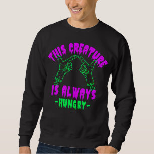 This Creature Is Always Hungry Sweatshirt