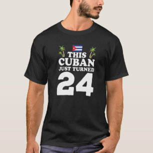 This Cuban Just Turned 24 Cuba Cubano 24th Birthda T-Shirt