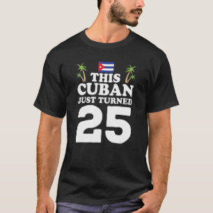 This Cuban Just Turned 25 Cuba Cubano 25th Birthda T-Shirt