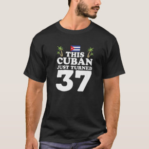 This Cuban Just Turned 37 Cuba Cubano 37Th Birthda T-Shirt