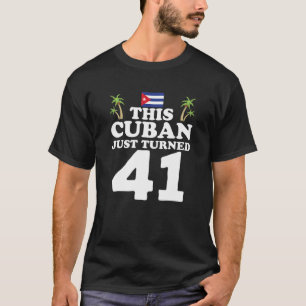 This Cuban Just Turned 41 Cuba Cubano 41St Birthda T-Shirt