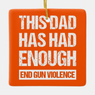 This Dad Has Had Enough - End Gun Violence I Ceramic Ornament