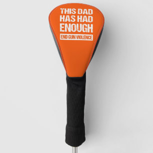 This Dad Has Had Enough - End Gun Violence I Golf Head Cover