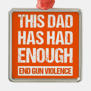 This Dad Has Had Enough - End Gun Violence I Metal Ornament
